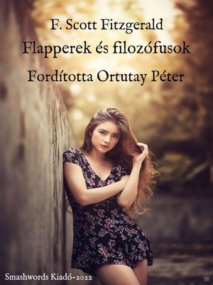 cover image of F. Scott Fitzgerald Flapperek és filozófusok Fordította Ortutay Péter Szerkesztette Kelemen Márta